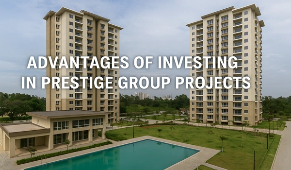 Advantages of investing in Prestige Group real estate projects — explore key benefits like high ROI, premium locations, luxury amenities, and trusted property development in India.